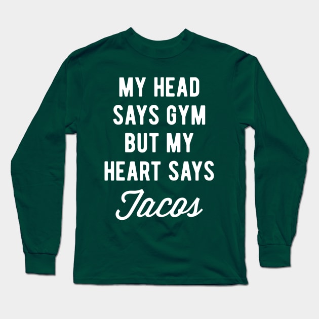 My Head Says Gym But My Heart Says Tacos (Statement) Long Sleeve T-Shirt by brogressproject